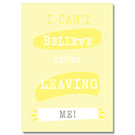 Can'T Believe You'Re Leaving Me Card